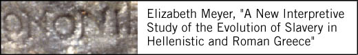 Elizabeth Meyer, A New Interpretive Study of the Evolution of Slavery in Hellenistic and Roman Greece.